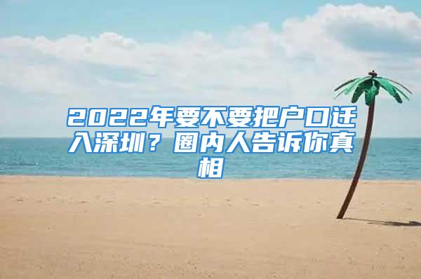 2022年要不要把戶口遷入深圳？圈內(nèi)人告訴你真相