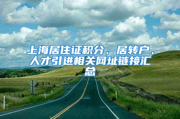 上海居住證積分、居轉(zhuǎn)戶、人才引進相關網(wǎng)址鏈接匯總