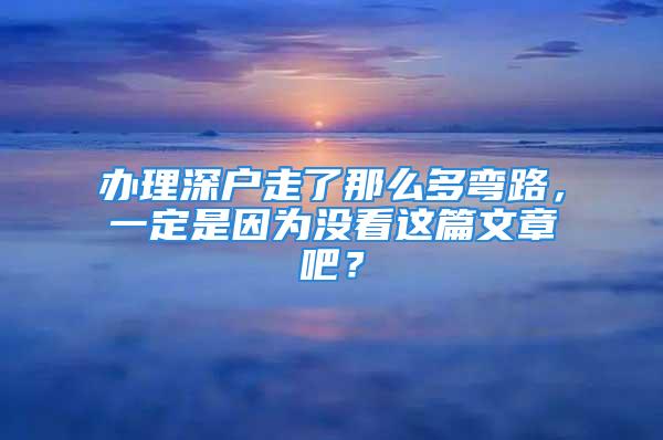 辦理深戶走了那么多彎路，一定是因為沒看這篇文章吧？