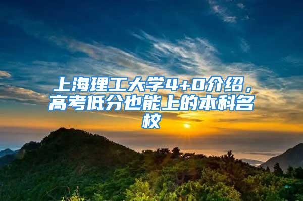 上海理工大學4+0介紹，高考低分也能上的本科名校