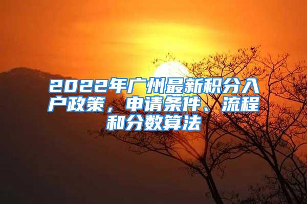 2022年廣州最新積分入戶政策，申請條件、流程和分數算法