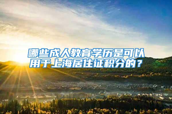 哪些成人教育學(xué)歷是可以用于上海居住證積分的？