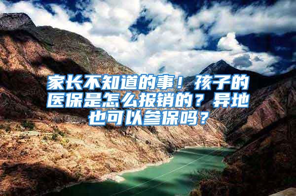 家長不知道的事！孩子的醫(yī)保是怎么報銷的？異地也可以參保嗎？