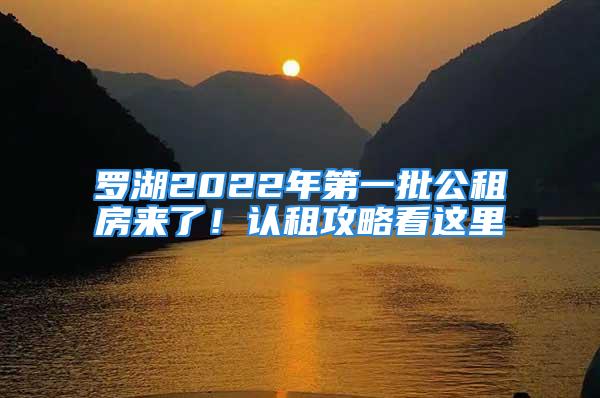 羅湖2022年第一批公租房來了！認(rèn)租攻略看這里→