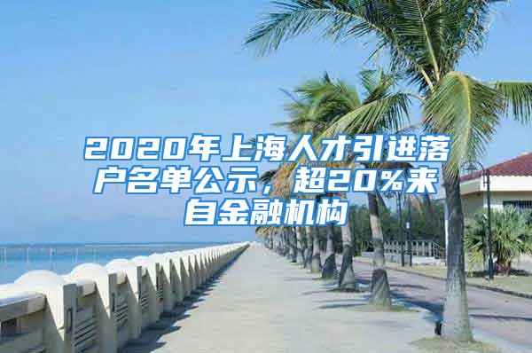 2020年上海人才引進(jìn)落戶名單公示，超20%來自金融機(jī)構(gòu)