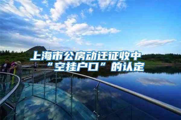 上海市公房動遷征收中“空掛戶口”的認(rèn)定