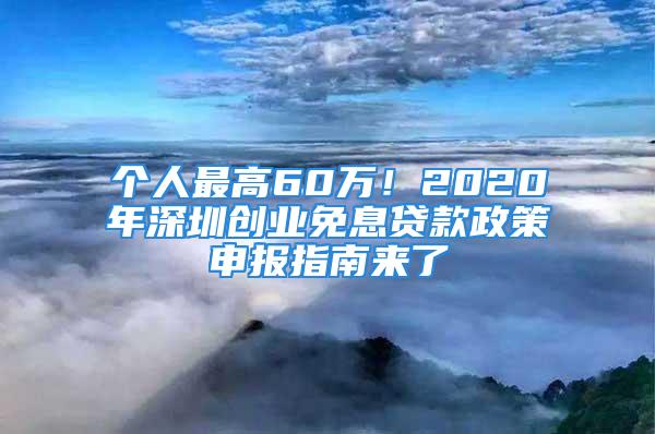 個(gè)人最高60萬(wàn)！2020年深圳創(chuàng)業(yè)免息貸款政策申報(bào)指南來(lái)了