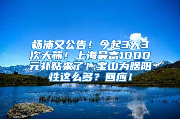 楊浦又公告！今起3天3次大篩！上海最高1000元補(bǔ)貼來(lái)了！寶山為啥陽(yáng)性這么多？回應(yīng)！