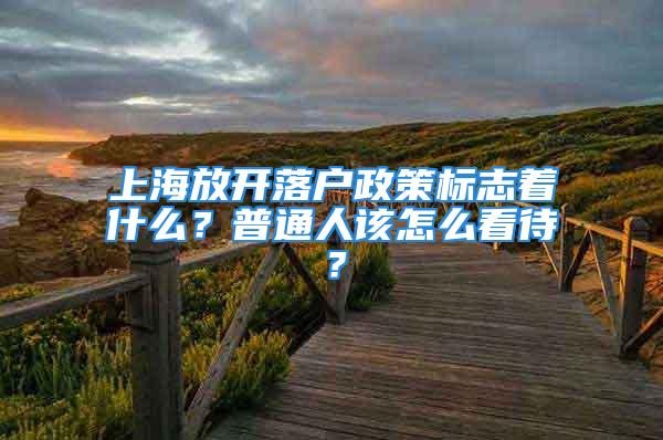 上海放開(kāi)落戶政策標(biāo)志著什么？普通人該怎么看待？