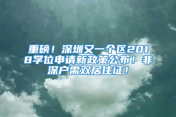 重磅！深圳又一個區(qū)2018學位申請新政策公布！非深戶需雙居住證！