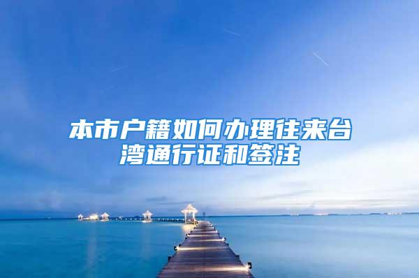 本市戶籍如何辦理往來臺灣通行證和簽注