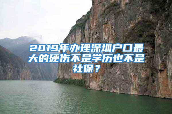 2019年辦理深圳戶口最大的硬傷不是學歷也不是社保？