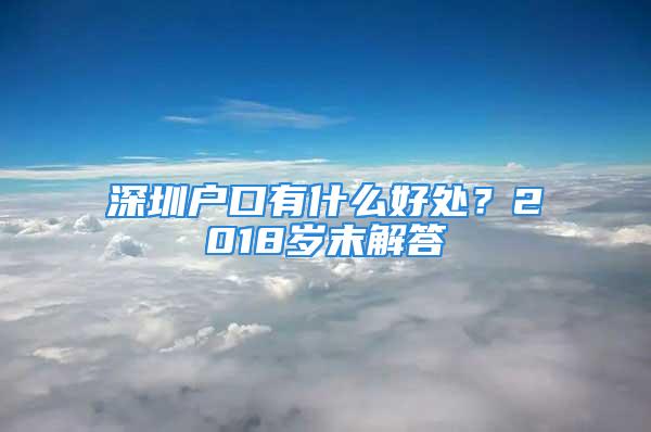 深圳戶口有什么好處？2018歲末解答