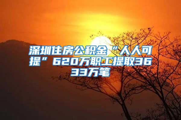 深圳住房公積金“人人可提”620萬(wàn)職工提取3633萬(wàn)筆