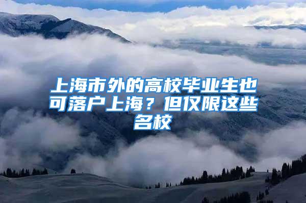 上海市外的高校畢業(yè)生也可落戶(hù)上海？但僅限這些名校