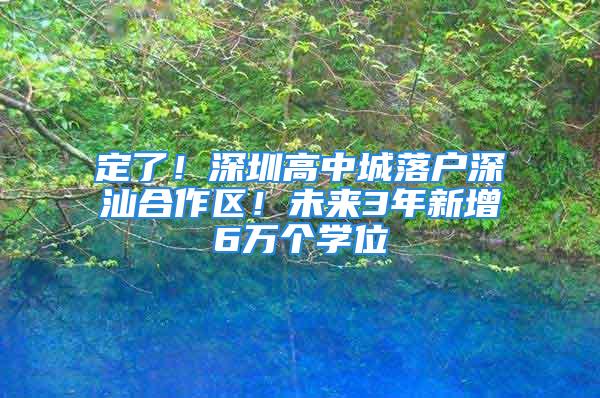 定了！深圳高中城落戶(hù)深汕合作區(qū)！未來(lái)3年新增6萬(wàn)個(gè)學(xué)位