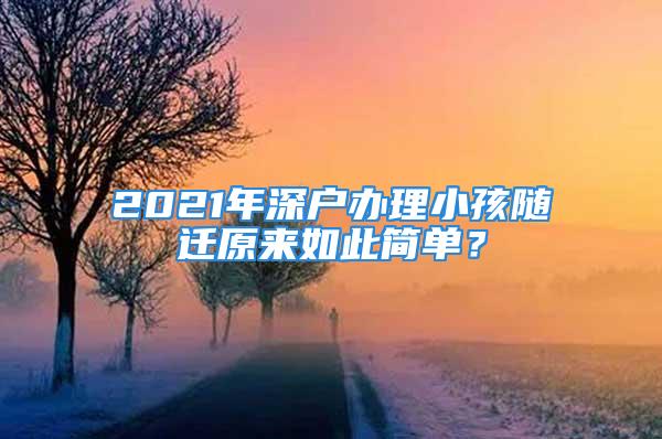 2021年深戶辦理小孩隨遷原來如此簡單？