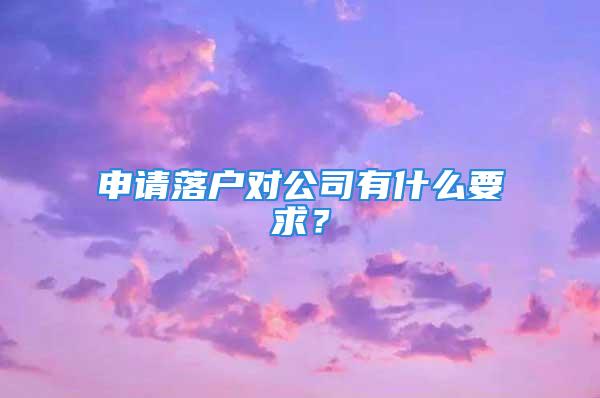 申請(qǐng)落戶對(duì)公司有什么要求？