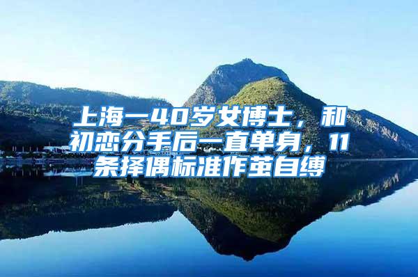 上海一40歲女博士，和初戀分手后一直單身，11條擇偶標(biāo)準(zhǔn)作繭自縛