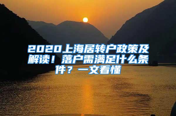 2020上海居轉(zhuǎn)戶政策及解讀！落戶需滿足什么條件？一文看懂