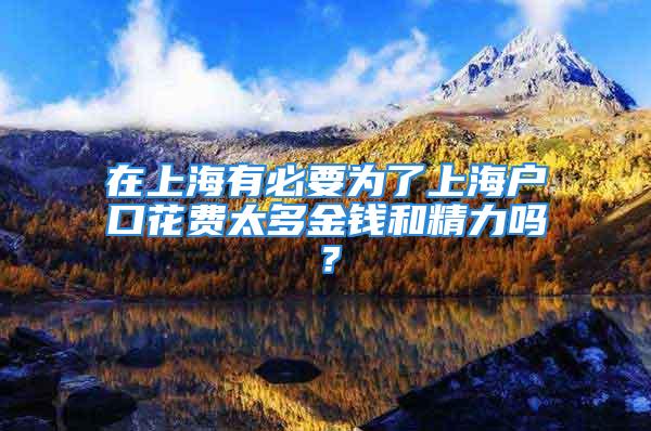 在上海有必要為了上海戶口花費太多金錢和精力嗎？