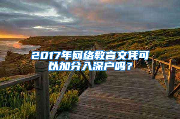 2017年網(wǎng)絡教育文憑可以加分入深戶嗎？