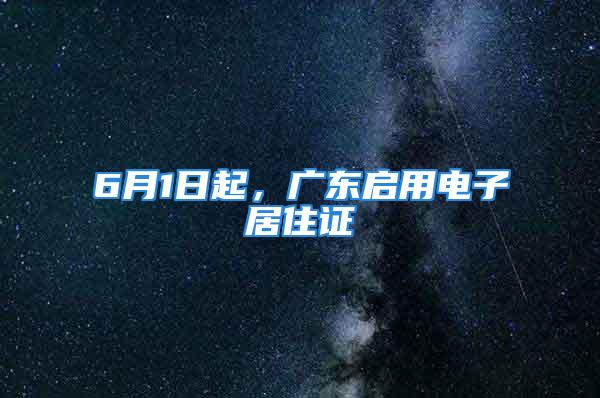 6月1日起，廣東啟用電子居住證