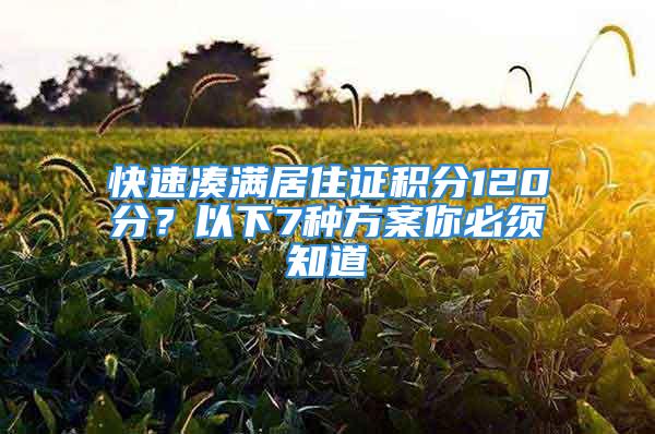 快速湊滿居住證積分120分？以下7種方案你必須知道