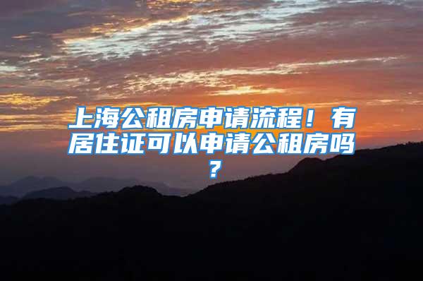 上海公租房申請流程！有居住證可以申請公租房嗎？