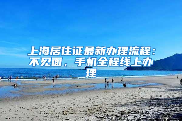 上海居住證最新辦理流程：不見面，手機全程線上辦理