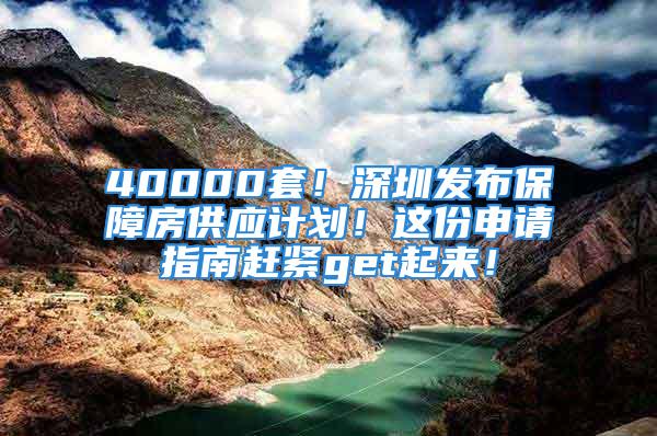 40000套！深圳發(fā)布保障房供應(yīng)計(jì)劃！這份申請(qǐng)指南趕緊get起來(lái)！