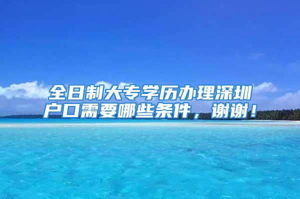 全日制大專學(xué)歷辦理深圳戶口需要哪些條件，謝謝！