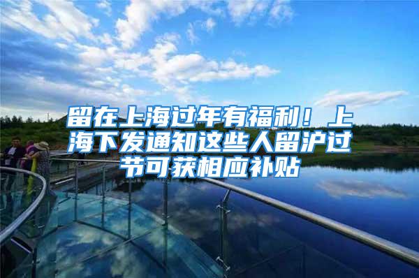 留在上海過年有福利！上海下發(fā)通知這些人留滬過節(jié)可獲相應(yīng)補(bǔ)貼