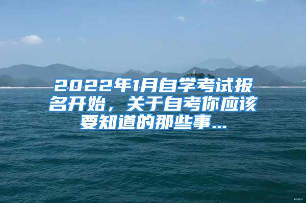 2022年1月自學(xué)考試報名開始，關(guān)于自考你應(yīng)該要知道的那些事...