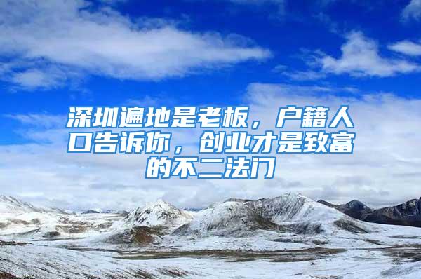 深圳遍地是老板，戶籍人口告訴你，創(chuàng)業(yè)才是致富的不二法門