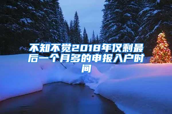 不知不覺2018年僅剩最后一個月多的申報入戶時間