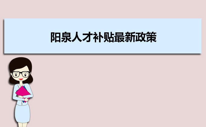 2022年陽泉人才補貼最新政策及人才落戶買房補貼細則