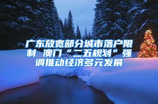 廣東放寬部分城市落戶限制 澳門“二五規(guī)劃”強(qiáng)調(diào)推動(dòng)經(jīng)濟(jì)多元發(fā)展