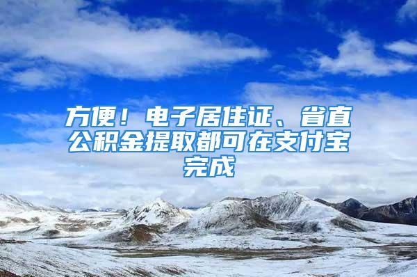 方便！電子居住證、省直公積金提取都可在支付寶完成