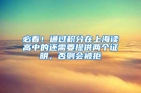 必看！通過積分在上海讀高中的還需要提供兩個(gè)證明，否則會(huì)被拒