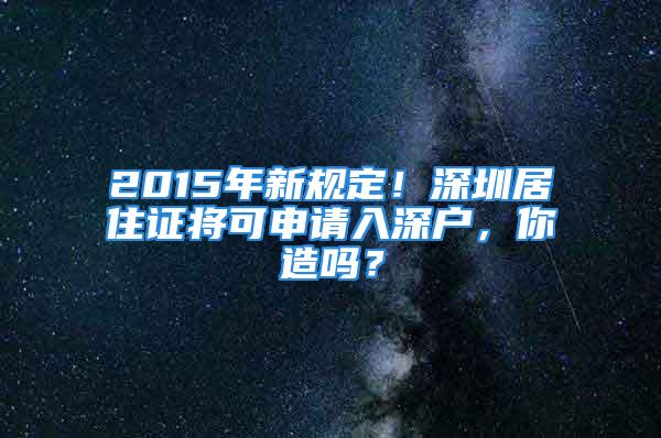 2015年新規(guī)定！深圳居住證將可申請入深戶，你造嗎？