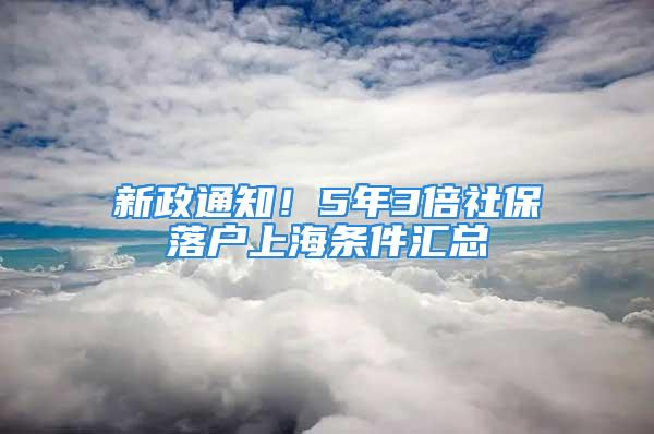 新政通知！5年3倍社保落戶上海條件匯總