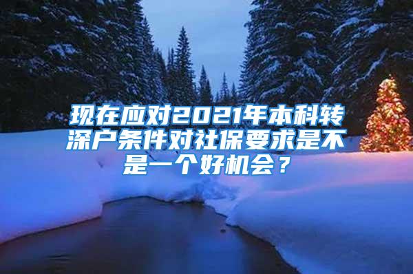 現在應對2021年本科轉深戶條件對社保要求是不是一個好機會？