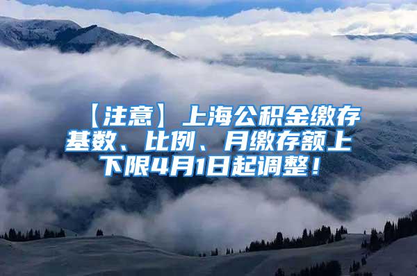 【注意】上海公積金繳存基數(shù)、比例、月繳存額上下限4月1日起調(diào)整！