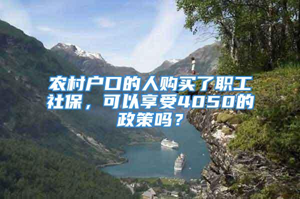 農村戶口的人購買了職工社保，可以享受4050的政策嗎？