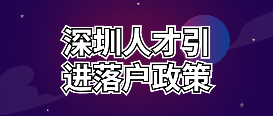 022最新深圳人才引進(jìn)落戶政策、申請(qǐng)條件、辦理流程"