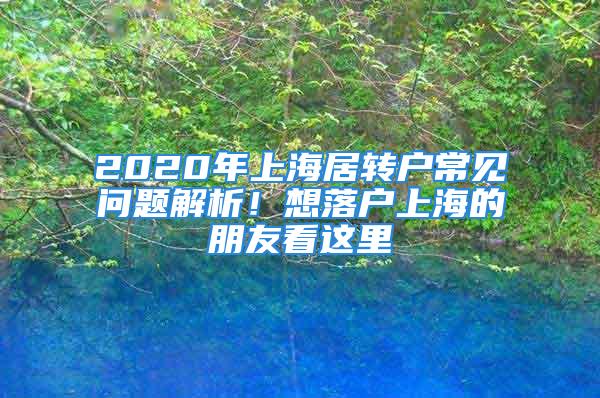 2020年上海居轉(zhuǎn)戶常見問題解析！想落戶上海的朋友看這里→