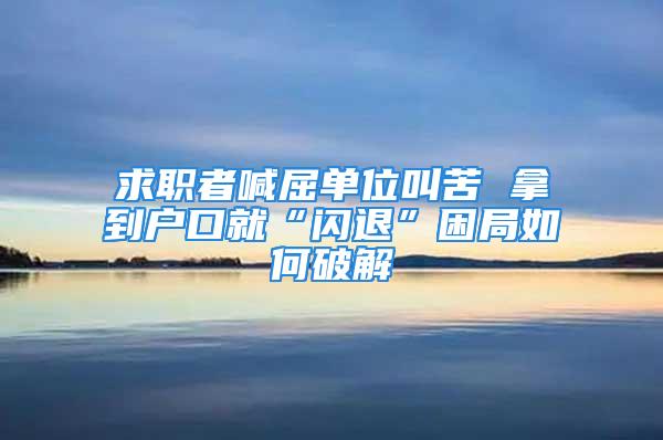 求職者喊屈單位叫苦 拿到戶口就“閃退”困局如何破解