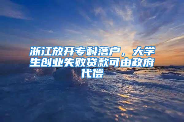 浙江放開?？坡鋺?，大學(xué)生創(chuàng)業(yè)失敗貸款可由政府代償