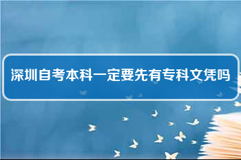 深圳自考本科一定要先有?？莆膽{嗎